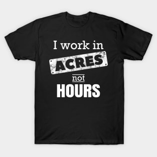 I Work In Acres Not Hours Farmer Farming Gift T-Shirt